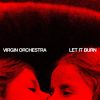 Pre sale: Virgin Orchestra - LET IT BURN (Ep)